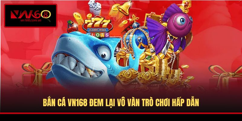 Bắn Cá VN168 đem lại vô vàn trò chơi hấp dẫn