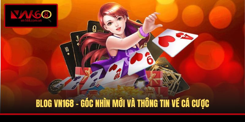 Blog tại nhà cái VN168 sở hữu đa dạng nội dung