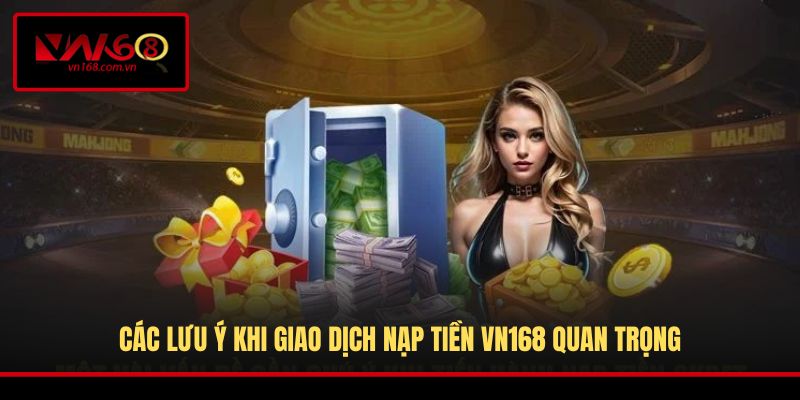 Các lưu ý khi giao dịch nạp tiền VN168 quan trọng