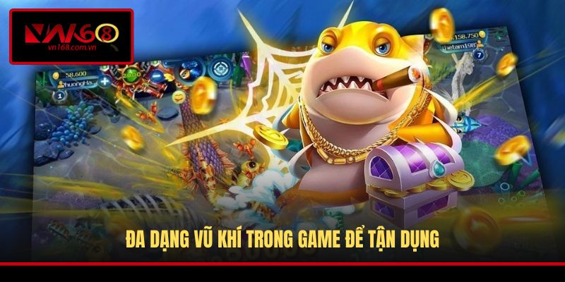 Đa dạng vũ khí trong game để tận dụng