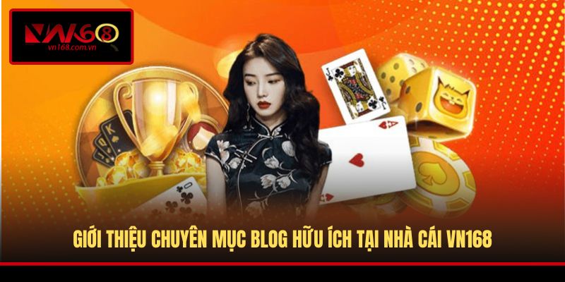 Giới thiệu chuyên mục Blog hữu ích tại nhà cái VN168