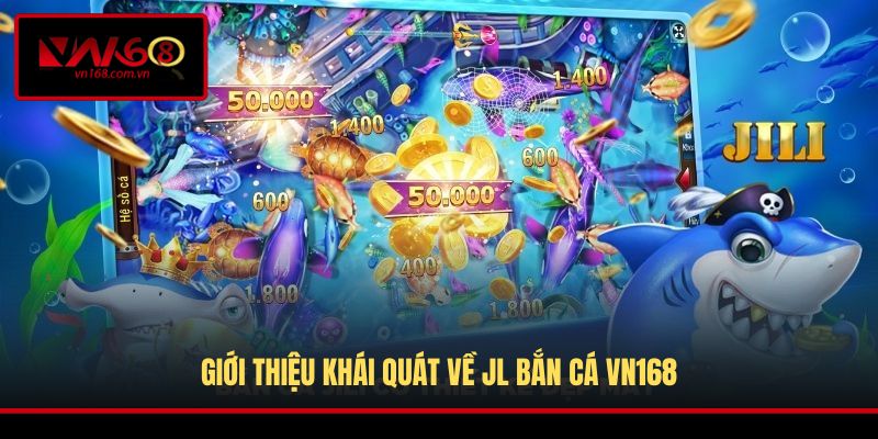 Giới thiệu khái quát về JL Bắn Cá VN168