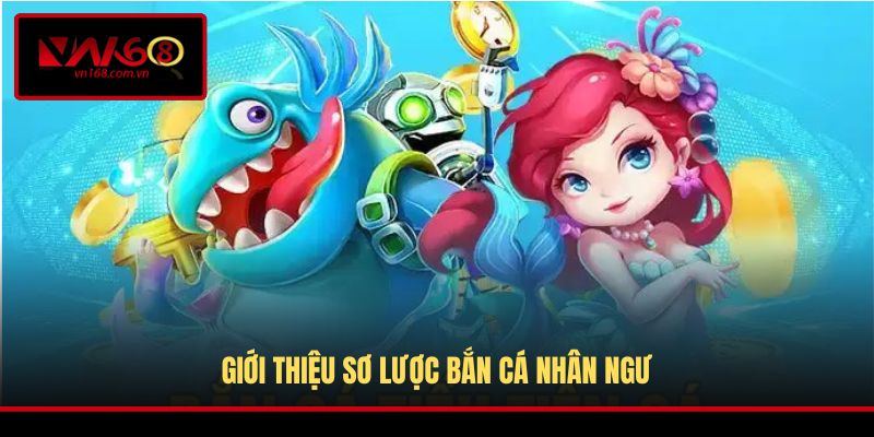 Giới thiệu sơ lược Bắn Cá Nhân Ngư