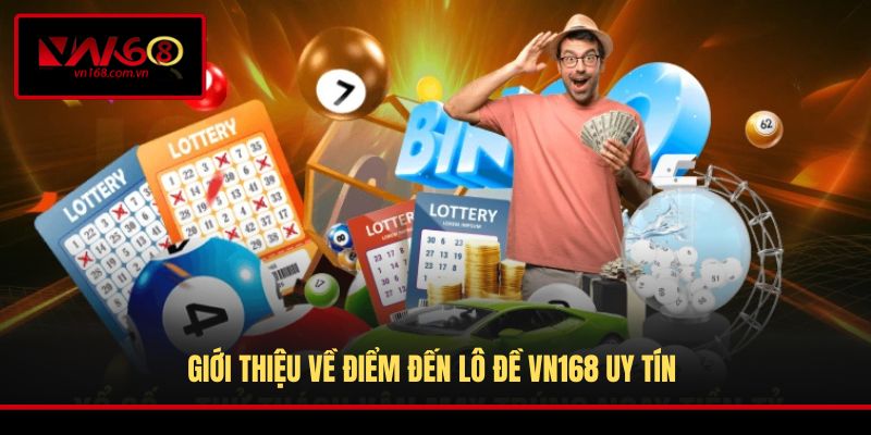 Giới thiệu về điểm đến Lô Đề VN168 uy tín 