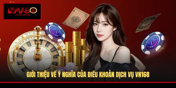 Giới thiệu về ý nghĩa của điều khoản dịch vụ VN168