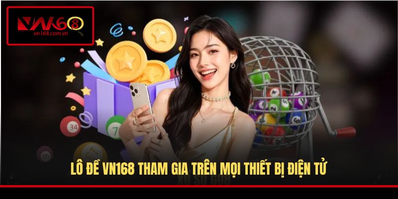 Lô Đề VN168 tham gia trên mọi thiết bị điện tử