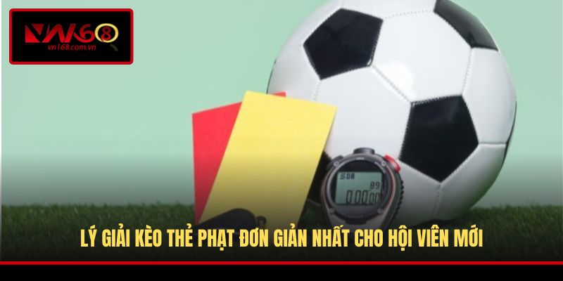 Lý giải kèo thẻ phạt đơn giản nhất cho hội viên mới