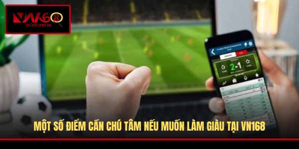 Một số điểm cần chú tâm nếu muốn làm giàu tại VN168