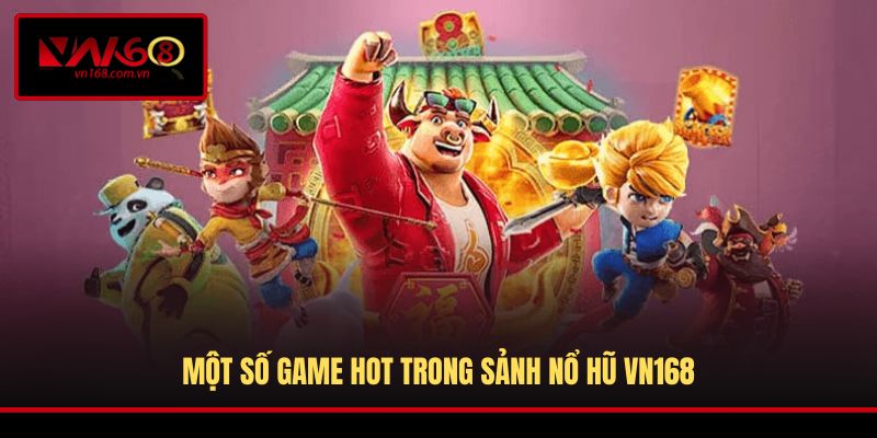 Một số game hot trong sảnh Nổ Hũ VN168