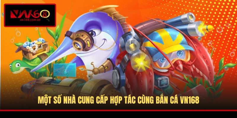 Một số nhà cung cấp hợp tác cùng Bắn Cá VN168