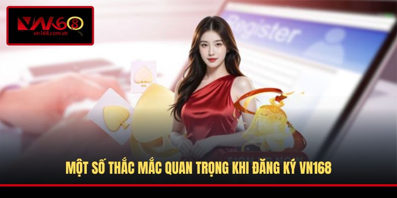 Một số thắc mắc quan trọng khi đăng ký VN168