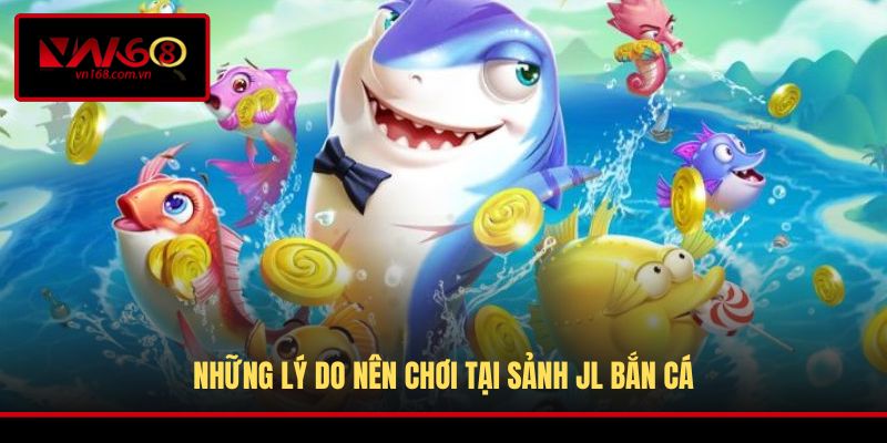 Những lý do nên chơi tại sảnh JL Bắn Cá