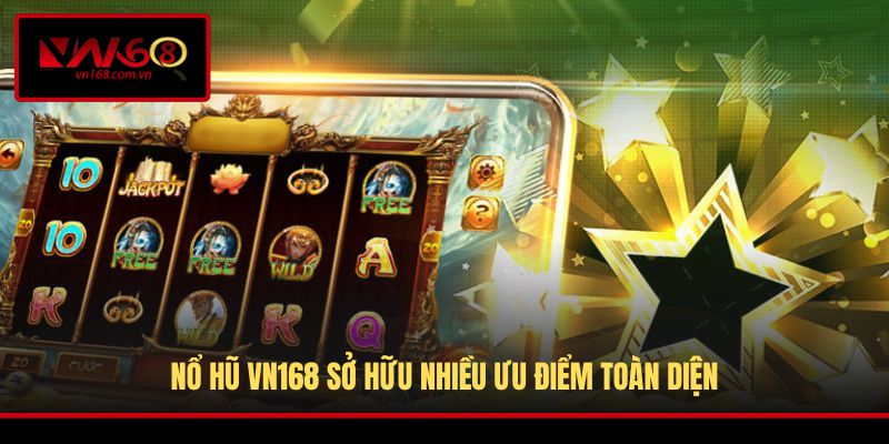 Nổ Hũ VN168 sở hữu nhiều ưu điểm toàn diện