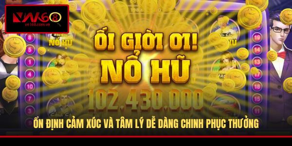 Ổn định cảm xúc và tâm lý dễ dàng chinh phục thưởng