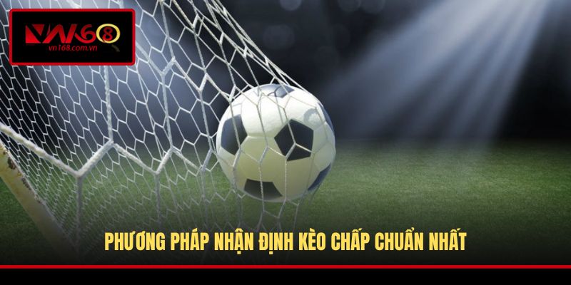 Phương pháp nhận định kèo chấp chuẩn nhất