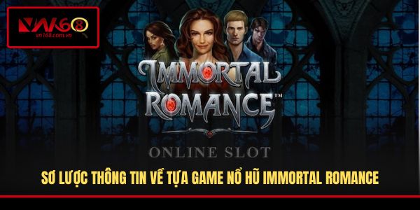 Sơ lược thông tin về tựa game nổ hũ Immortal Romance