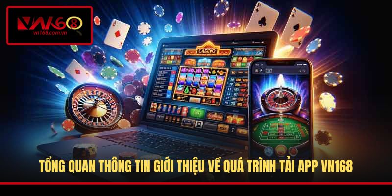 Tổng quan thông tin giới thiệu về quá trình tải app VN168