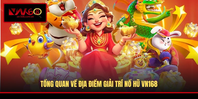 Tổng quan về địa điểm giải trí Nổ Hũ VN168