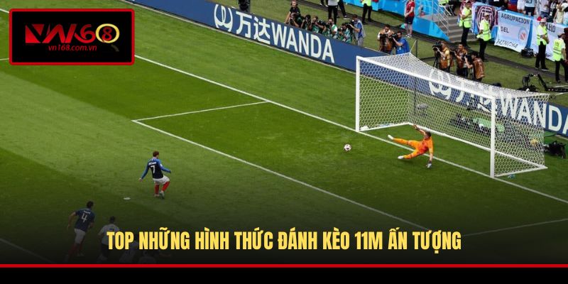 Top những hình thức đánh kèo 11m ấn tượng