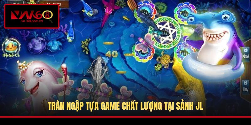 Tràn ngập tựa game chất lượng tại sảnh JL