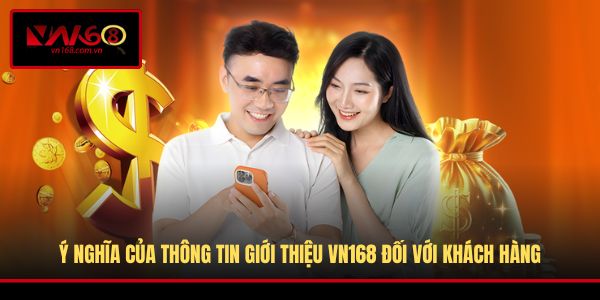 Ý nghĩa của thông tin giới thiệu VN168 đối với khách hàng